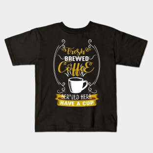 fresh brewed coffee served here have a cup Kids T-Shirt